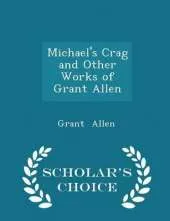 Michael's Crag and Other Works of Grant Allen - Scholar's Choice Edition