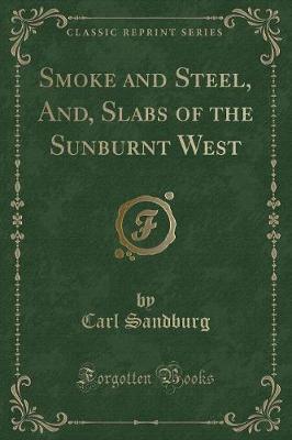 Smoke and Steel, And, Slabs of the Sunburnt West (Classic Reprint)