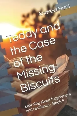 Teddy and the Case of the Missing Biscuits: Learning about forgiveness and resilience