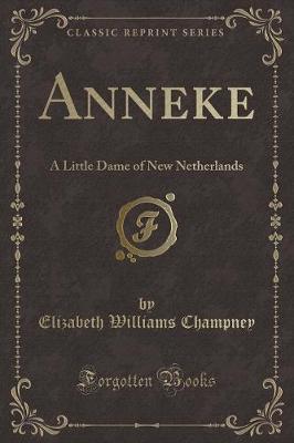 Anneke: A Little Dame of New Netherlands (Classic Reprint)