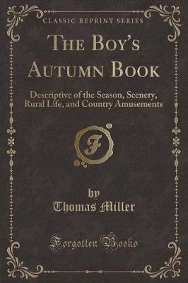 The Boy's Autumn Book: Descriptive of the Season, Scenery, Rural Life, and Country Amusements (Classic Reprint)