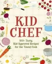 Kid Chef: 100+ Tasty, Kid-Approved Recipes for the Young Cook