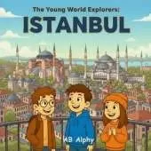 The Young World Explorers: Istanbul: Discover the Magic of Two Continents in One City!