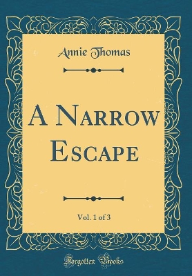 A Narrow Escape, Vol. 1 of 3 (Classic Reprint)
