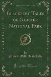 Blackfeet Tales of Glacier National Park (Classic Reprint)