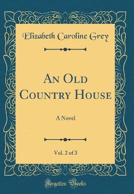 An Old Country House, Vol. 2 of 3: A Novel (Classic Reprint)