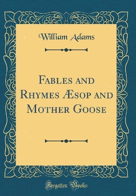Fables and Rhymes Æsop and Mother Goose (Classic Reprint)