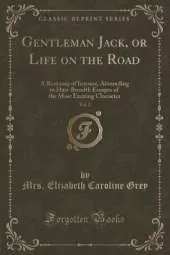 Gentleman Jack, or Life on the Road, Vol. 2: A Romance of Interest, Abounding in Hair-Breadth Escapes of the Most Exciting Character (Classic Reprint)