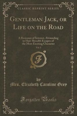 Gentleman Jack, or Life on the Road, Vol. 2: A Romance of Interest, Abounding in Hair-Breadth Escapes of the Most Exciting Character (Classic Reprint)