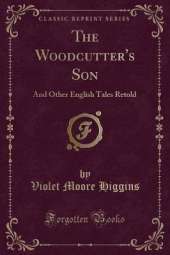 The Woodcutter's Son: And Other English Tales Retold (Classic Reprint)