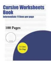 Cursive Worksheets Book (Intermediate 11 Lines Per Page): A Handwriting and Cursive Writing Book with 100 Pages of Extra Large 8.5 by 11.0 Inch Writing Practise Pages. This Book Has Guidelines for Practising Writing.
