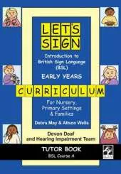 Let's Sign Introduction to British Sign Language (BSL) Early Years Curriculum Tutor Book: BSL Course A, for Nursery, Primary Settings and Families
