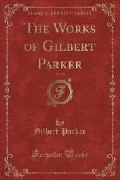 The Works of Gilbert Parker, Vol. 18 (Classic Reprint)