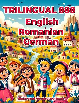 Trilingual 888 English Romanian German Illustrated Vocabulary Book: Colorful Edition