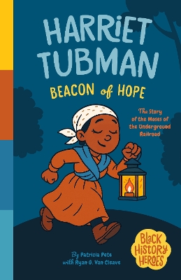 Black History Heroes: Harriet Tubman: Beacon of Hope: The Story of the Moses of the Underground Railroad