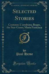 Selected Stories, Vol. 1: Contents: L'arrabiata; Beppe, the Star-Gazer; Maria Francisca (Classic Reprint)