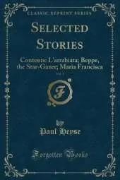 Selected Stories, Vol. 1: Contents: L'arrabiata; Beppe, the Star-Gazer; Maria Francisca (Classic Reprint)