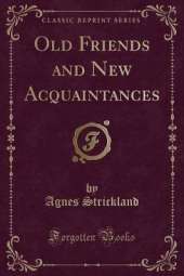 Old Friends and New Acquaintances (Classic Reprint)