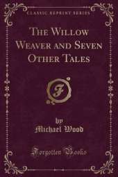 The Willow Weaver and Seven Other Tales (Classic Reprint)