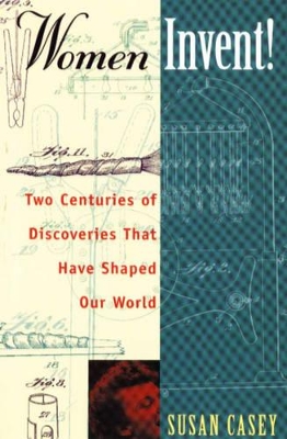 Women Invent!: Two Centuries of Discoveries That Have Shaped Our World