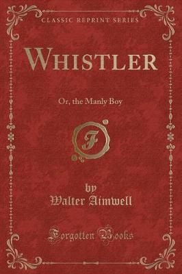 Whistler: Or, the Manly Boy (Classic Reprint)