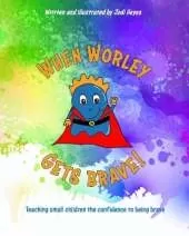 When Worley Gets Brave!: Teaching small children the confidence of being brave