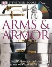 DK Eyewitness Books: Arms and Armor: Discover the Story of Weapons and Armor from Stone Age Axes to the Battle Gear o