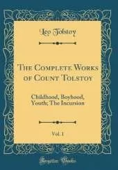 The Complete Works of Count Tolstoy, Vol. 1: Childhood, Boyhood, Youth; The Incursion (Classic Reprint)