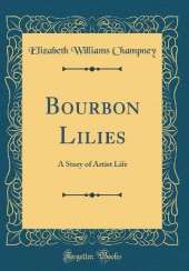 Bourbon Lilies: A Story of Artist Life (Classic Reprint)
