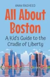 All About Boston: A Kid's Guide to the Cradle of Liberty