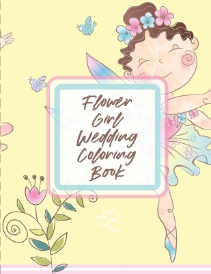 Flower Girl Wedding Coloring Book: For Girls Ages 5-10 Big Day Activity Book Bride and Groom
