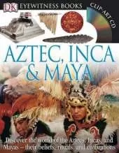 DK Eyewitness Books: Aztec, Inca & Maya: Discover the World of the Aztecs, Incas, and Mayas their Beliefs, Rituals, and Civilizations