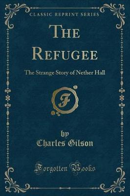 The Refugee: The Strange Story of Nether Hall (Classic Reprint)