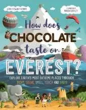 How Does Chocolate Taste on Everest?: Explore Earth's Most Extreme Places Through Sight, Sound, Smell, Touch and Taste