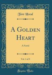 A Golden Heart, Vol. 1 of 3: A Novel (Classic Reprint)