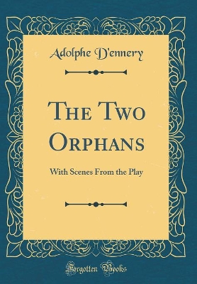 The Two Orphans: With Scenes From the Play (Classic Reprint)