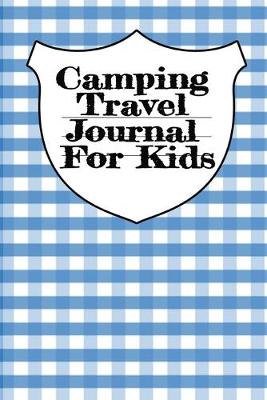Camping Travel Journal For Kids: Traveling Trailer Camp RV Road Trip Notebook Journaling Diary & Trip Planner With Writing Prompts For Adventurous Boys & Girls