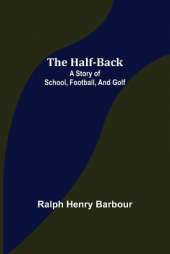 The Half-Back: A Story of School, Football, and Golf