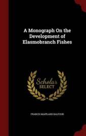 A Monograph on the Development of Elasmobranch Fishes