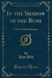In the Shadow of the Bush: A New Zealand Romance (Classic Reprint)