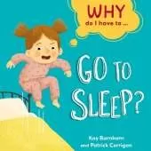 Why Do I Have To ...: Go to Sleep?