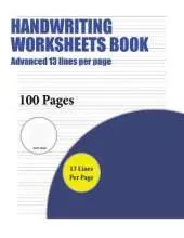 Handwriting Worksheets Book (Advanced 13 Lines Per Page): A Handwriting and Cursive Writing Book with 100 Pages of Extra Large 8.5 by 11.0 Inch Writing Practise Pages. This Book Has Guidelines for Practising Writing.