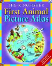 The Kingfisher First Animal Picture Atlas