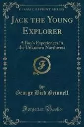 Jack the Young Explorer: A Boy's Experiences in the Unknown Northwest (Classic Reprint)