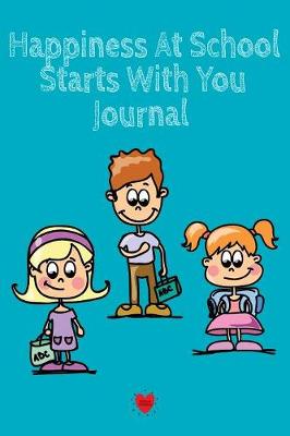 Happiness At School Journal: Being Happy Begins With Me - Cute Daily Happiness Journal for Children - Journaling Activity Book for Kids - Large Notebook Lined Pages 6x9, 120 Pages Ruled Diary Notepad