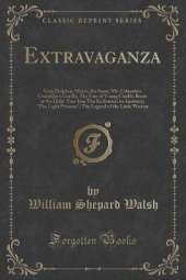 Extravaganza: Grey Dolphin; Moses, the Sassy; Mr. Columbus Coriander's Gorilla; The Fate of Young Chubb; Boots at the Holly-Tree Inn; The Enthusiast in Anatomy; "The Light Princess"; The Legend of the Little Weaver (Classic Reprint)
