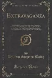 Extravaganza: Grey Dolphin; Moses, the Sassy; Mr. Columbus Coriander's Gorilla; The Fate of Young Chubb; Boots at the Holly-Tree Inn; The Enthusiast in Anatomy; "The Light Princess"; The Legend of the Little Weaver (Classic Reprint)