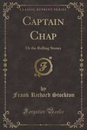Captain Chap: Or the Rolling Stones (Classic Reprint)
