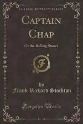 Captain Chap: Or the Rolling Stones (Classic Reprint)