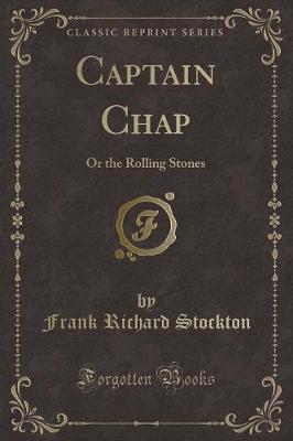 Captain Chap: Or the Rolling Stones (Classic Reprint)